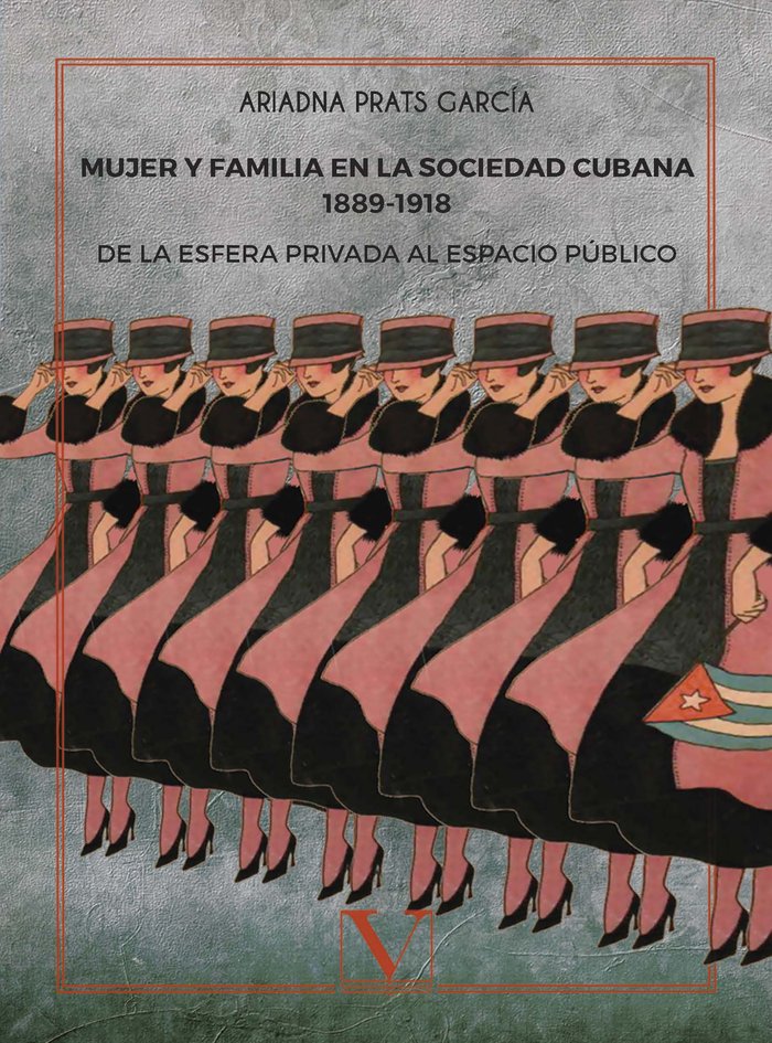MUJER Y FAMILIA EN LA SOCIEDAD CUBANA 1889?1918. DE LA ESFERA PRIVADA AL ESPACIO PUBLICO, de PRATS GARCIA, ARIADNA | portada