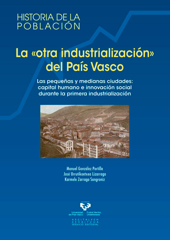 La ôotra industrializaciónö del País Vasco. Las pequeñas y medianas ciudades: capital humano e innov, de González Portilla, M