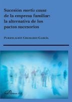 Sucesión mortis causa de la empresa familiar. La alternativa de los pactos sucesorios, de Purificación Cremades García | port