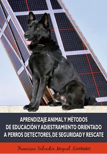 Aprendizaje animal y métodos de educación y adiestramiento orientado a perros detectores, de segurid, de Salvador Miguel | po