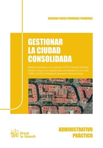 Gestionar la Ciudad Consolidada. Novedades Instrumentales en la Ley Valenciana 5/2014 de Ordenación, de Fernández Fernández |