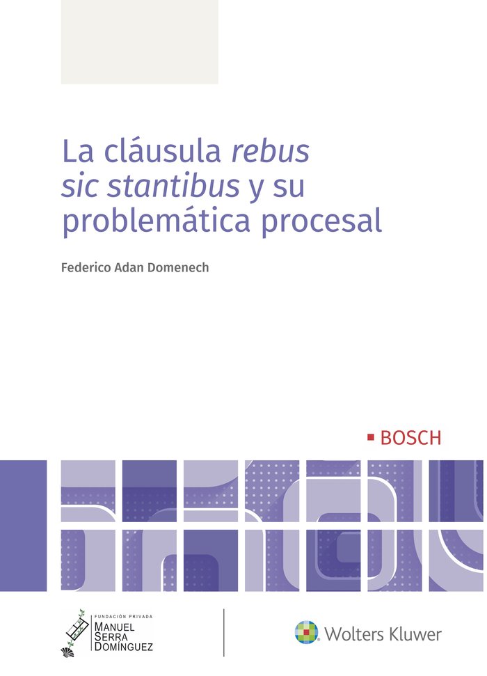 LA CLAUSULA REBUS SIC STANTIBUS Y SU PROBLEMATICA PROCESAL, de ADAN DOMENECH, FEDERICO | portada del libro