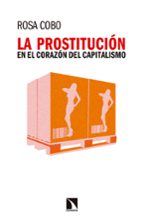 PROSTITUCION EN EL CORAZON DEL CAPITALISMO,LA 3ヲED, de Rosa Cobos | portada del libro