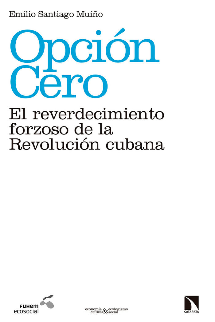 Opción cero: el reverdecimiento forzoso de la revolución cubana, de Santiago Muiño, Emilio | portada del libro