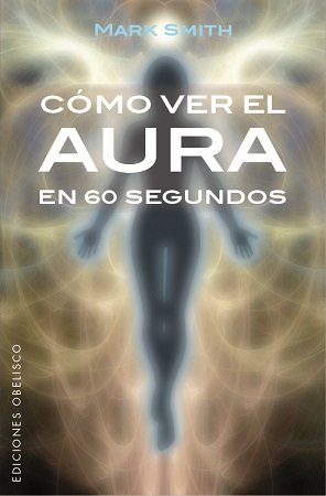 Cómo ver el aura en 60 segundos, de SMITH, MARK | portada del libro