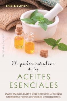 El poder curativo de los aceites esenciales, de ZIELINSKI, ERIC | portada del libro