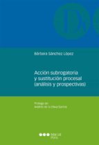 Acción subrogatoria y sustitución procesal (análisis y prospectivas), de BARBARA SANCHEZ LOPEZ | portada del libro