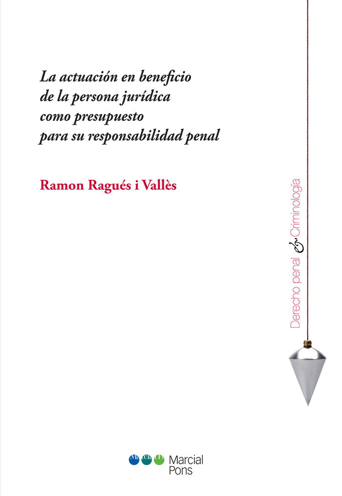 La actuación en beneficio de la persona jurídica como presupuesto para su responsabilidad penal, de Ragués i Vallès, Ramon |