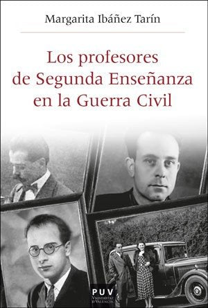 Los profesores de Segunda Enseñanza en la Guerra Civil, de Ibáñez Tarín, Margarita | portada del libro