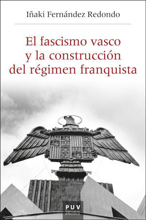 EL FASCISMO VASCO Y LA CONSTRUCCION DEL REGIMEN FRANQUISTA,, de FERNANDEZ REDONDO, IÑAKI | portada del libro