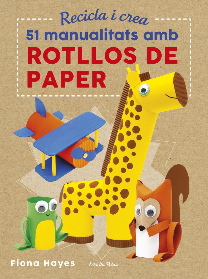 Recicla i crea. 51 manualitats amb rotllos de paper, de Hayes | portada del libro