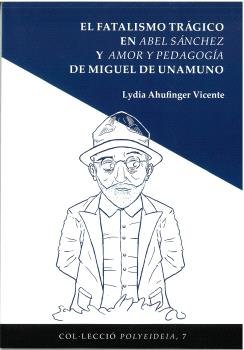 EL FATALISMO TRAGICO EN ABEL SANCHEZ Y AMOR Y PEDAGOGIA DE MIGUEL DE UNAMUNO, de AHUFINGER VICENTE, LYDIA | portada del libro