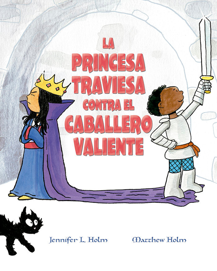 La princesa traviesa contra el caballero valiente, de HOLM, JENNIFER L. | portada del libro