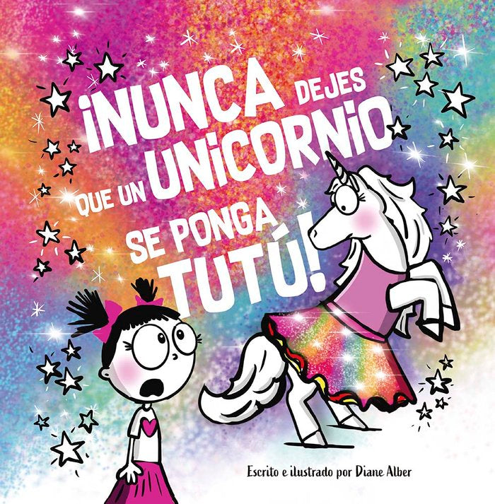 NUNCA DEJES QUE UN UNICORNIO SE PONGA TUTU, de ALBER, DIANE | portada del libro