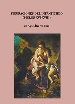 Figuraciones del infanticidio (Siglos XVI-XVIII), de Álvarez Cora, Enrique | portada del libro