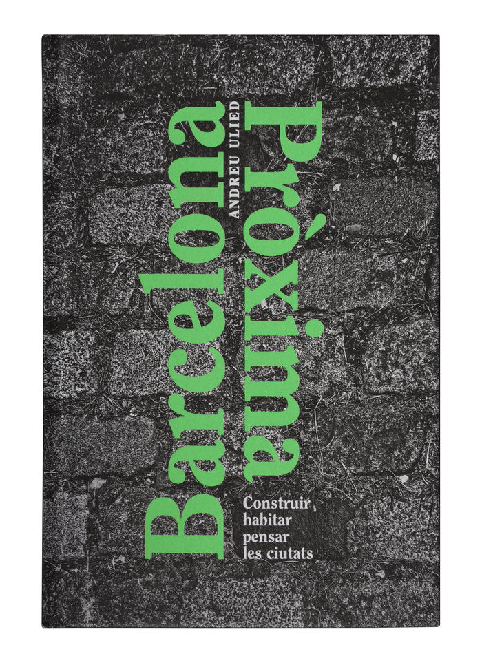 Barcelona próxima. Construir habitar pensar les ciutats, de Ulied Seguí, Andreu | portada del libro