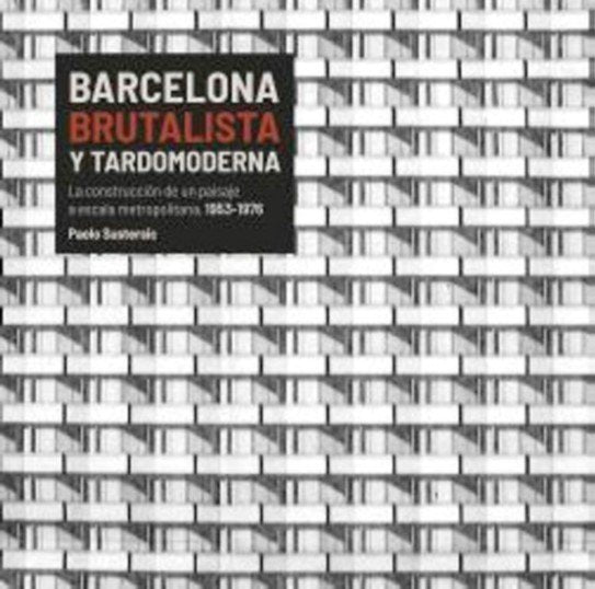 BARCELONA BRUTALISTA Y TARDOMODERNA, de SUSTERSIC, PAOLO | portada del libro
