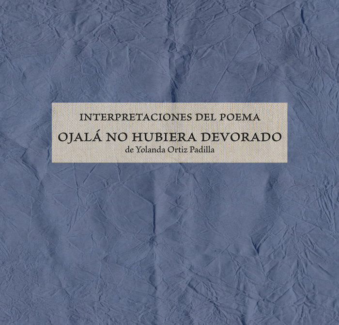 INTERPRETACIONES DEL POEMA OJALA NO HUBIERA DEVORADO, de ORTIZ PADILLA, YOLANDA | portada del libro