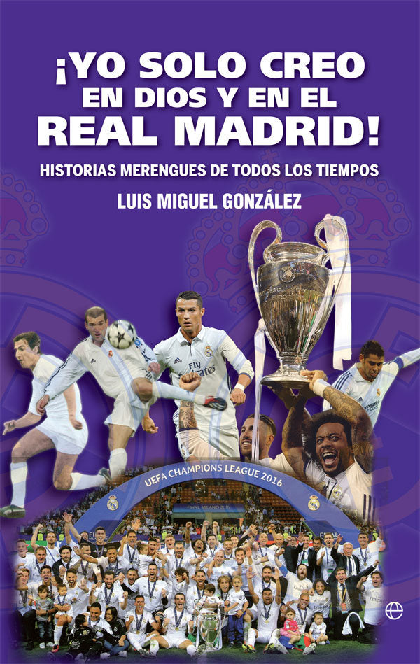 ¡Yo solo creo en Dios y en el Real Madrid!, de González López, Luis Miguel | portada del libro
