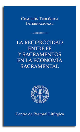 LA RECIPROCIDAD ENTRE FE Y SACRAMENTOS EN LA ECONOMIA SACRAMENTAL, de COMISION TEOLOGICA INTERNACIONAL | portada del libro