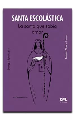 SANTA ESCOLASTICA LA SANTA QUE SABIA AMAR, de ALDANA GRASA,NATALIA | portada del libro