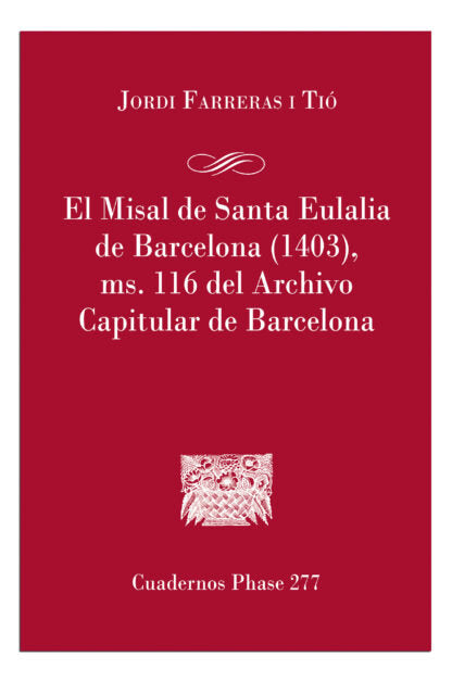 EL MISAL DE SANTA EULALIA DE BARCELONA (1403), MD. 116 DEL ARCHIVO CAPITULAR DE, de FARRERAS I TIO, JORDI | portada del libro