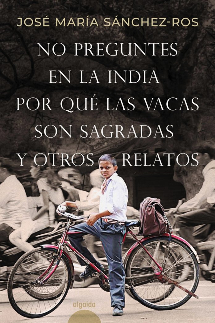 NO PREGUNTES EN LA INDIA POR QUE LAS VACAS SON SAGRADAS Y OT, de SANCHEZ-ROS GOMEZ, JOSE MARIA | portada del libro