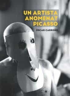 UN ARTISTA ANOMENAT PICASSO, de CARREÑO, OSCAR | portada del libro