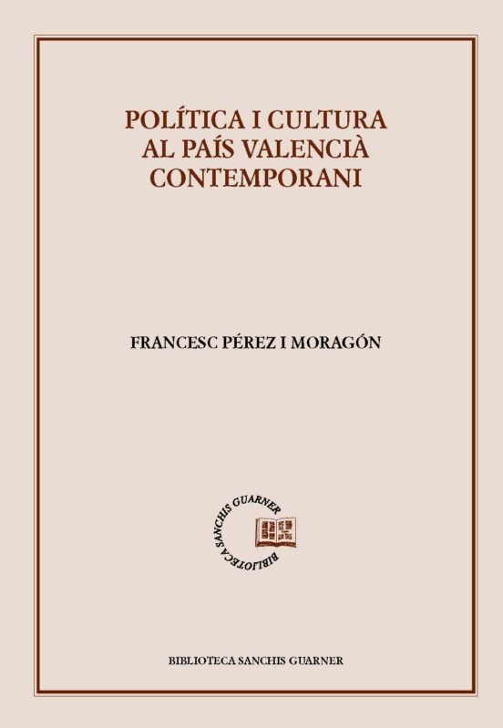 POLITICA I CULTURA AL PAIS VALENCIA CONTEMPORANI, de FRANCESC PEREZ I MORAGON | portada del libro