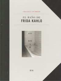 El baño de Frida Kahlo, de ITURBIDE | portada del libro