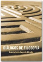 DIALOGOS DE FILOSOFIA, de Juan Antonio Negrete Alcudia | portada del libro