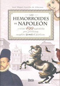 Las hemorroides de Napoleón y otras 499 anécdotas que pudieron (o no) cambiar la historia, de José Miguel Carrillo de Alborno
