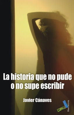 La historia que no pude o no supe escribir, de Cánaves, Javier | portada del libro