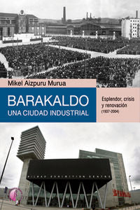 Barakaldo: una ciudad industrial. Esplendor, crisis y renovación (1937-2004), de AIZPURU MURUA | portada del libro