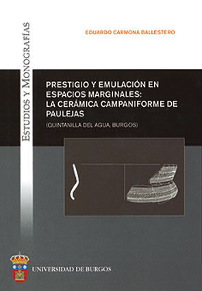 Prestigio y emulación en espacios marginales: la cerámica campaniforme de Paulejas (Quintanilla del, de Carmona Ballestero |