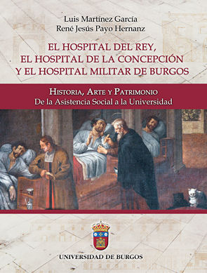El Hospital del Rey, el Hospital de la Concepción y el Hospital Militar de Burgos: Historia, Arte y, de Martínez García, Luis