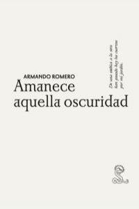 Amanece aquella oscuridad, de ARMANDO ROMERO | portada del libro