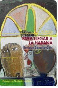 PARA LLEGAR A LA HABANA, de ENRIQUE SACERIO-GARí | portada del libro