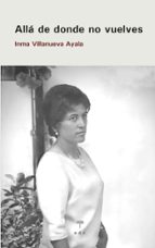 ALLA DE DONDE NO VUELVES, de INMA VILLANUEVA AYALA | portada del libro