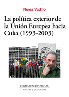La política exterior de la Unión Europea hacia Cuba (1993-2003), de Vadillo Bengoa, Nerea | portada del libro