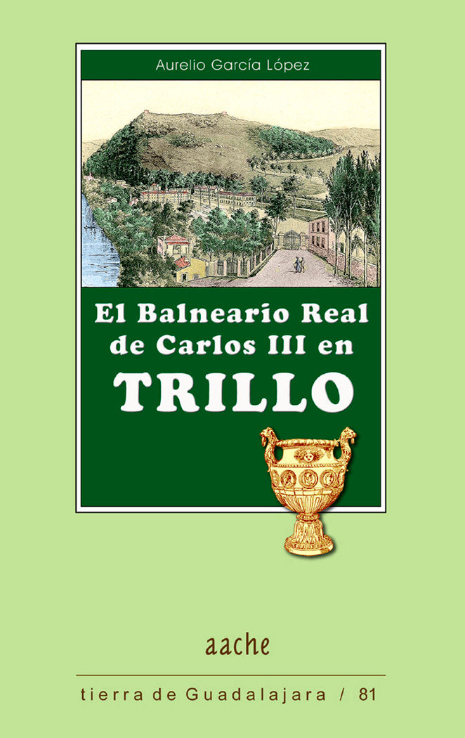 BALNEARIO REAL DE CARLOS III EN TRILLO,EL, de GARCÃA LÓPEZ, Aurelio | portada del libro