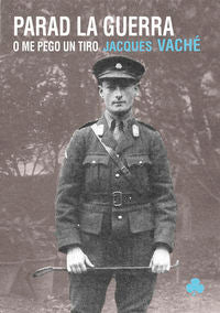 PARAD LA GUERRA O ME PEGO UN TIRO, de Vaché | portada del libro