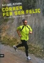 Córrer per ser feliç, de ARCADI ALIBES | portada del libro