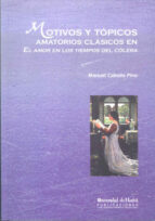 Motivos y tópicos amatorios clásicos en el amor los tiempos del cólera, de MANUEL CABELLO PINO | portada del libro