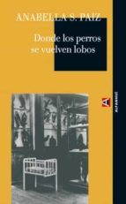 DONDE LOS PERROS SE VUELVEN LOBOS, de Anabella Schloesser De Paiz | portada del libro