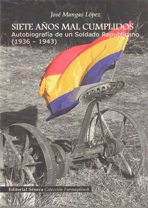 SIETE AäOS MAL CUMOLIDOS AutobiografÆa de un Soldado Republicano (1936-1943), de Mangas Lùpez, JosÄ | portada del libro