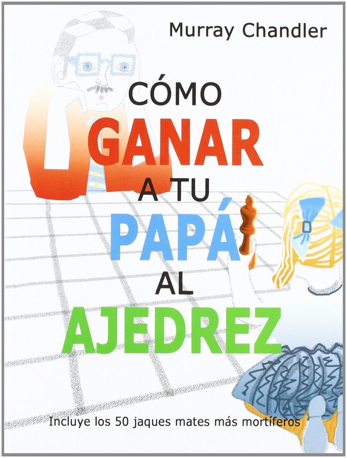 Cómo ganar a tu papá al ajedrez, de CHANDLER MURRAY | portada del libro