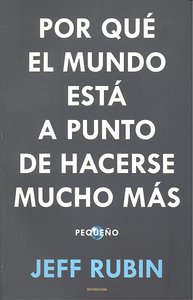 POR QUE EL MUNDO ESTA A PUNTO DE HACERSE MUCHO MAS PEQUEÑO, de RUBIN,JEFF | portada del libro
