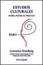 ESTUDIOS CULTURALES TEORIA, POLITICA Y PRACTICA, de LAWRENCE GROSSBERG | portada del libro