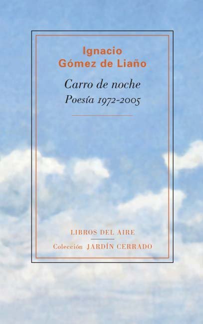 CARRO DE NOCHE (POESIA 1972-2005), de GOMEZ DE LIAÑO, IGNACIO | portada del libro